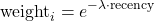 \[\text{weight}_i = e^{-\lambda \cdot \text{recency}}\]